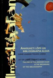 Ankruketi lõpp on bibliograafia algus. Ilmar Laabani tegude loend. The Bibliography of Ilmar Laaban´s Works Ankruketi lõpp on bibliograafia algus. Ilmar Laabani tegude loend = The End of the Anchor Chain is the Beginning of the Bibliography. List of Ilmar Laaban´s Works