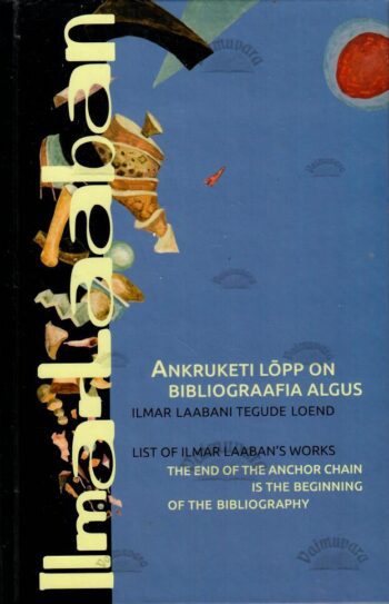 Ankruketi lõpp on bibliograafia algus. Ilmar Laabani tegude loend. The Bibliography of Ilmar Laaban´s Works Ankruketi lõpp on bibliograafia algus. Ilmar Laabani tegude loend = The End of the Anchor Chain is the Beginning of the Bibliography. List of Ilmar Laaban´s Works