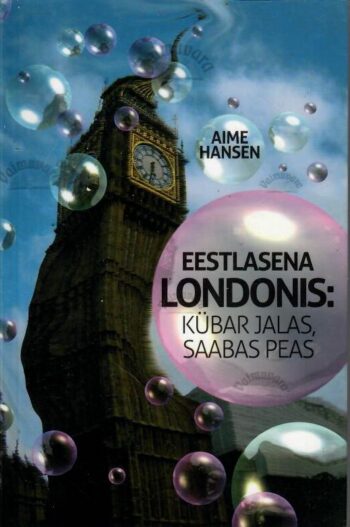 Eestlasena Londonis - kübar jalas, saabas peas - Aime Hansen Eestlasena Londonis: kübar jalas, saabas peas - Aime Hansen