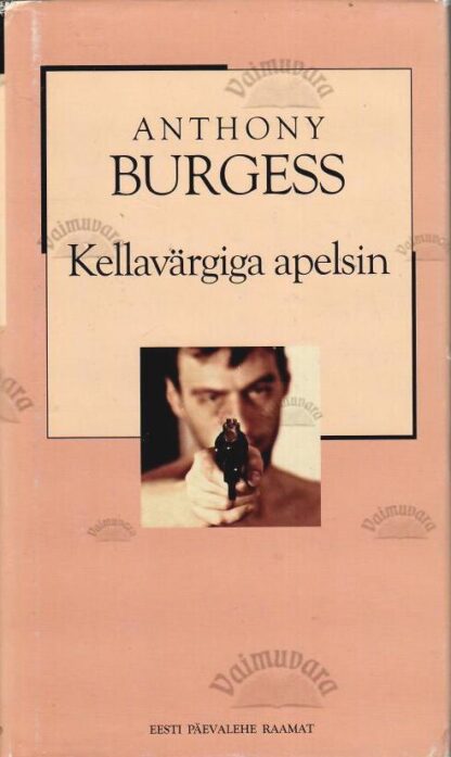 Kellavärgiga apelsin. XX sajandi romaan -  Anthony Burgess