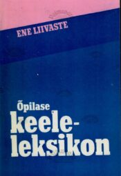 Õpilase keeleleksikon - Ene Liivaste Õpilase keeleleksikon - Ene Liivaste