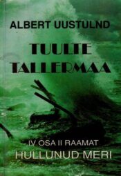 Tuulte tallermaa IV osa II raamat. Hullunud meri - Albert Uustulnd Tuulte tallermaa IV osa II raamat. Hullunud meri - Albert Uustulnd