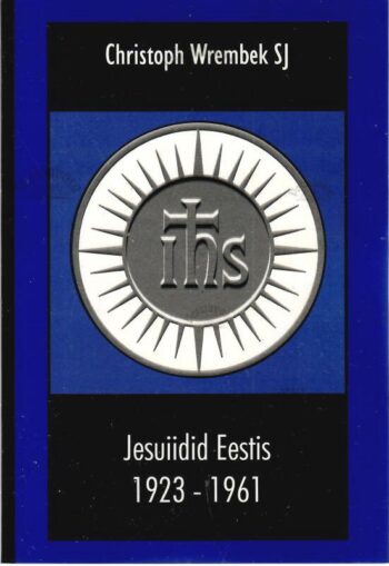 Jesuiidid Eestis 1923-1961 - Christoph Wrembek SJ Jesuiidid Eestis 1923-1961 - Christoph Wrembek SJ