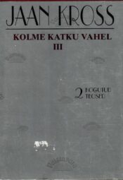 Kolme katku vahel III osa. Kogutud teosed 2 - Jaan Kross Kolme katku vahel III osa. Kogutud teosed 2 - Jaan Kross