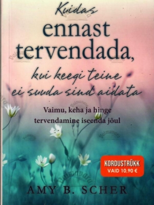 Kuidas ennast tervendada kui keegi teine ei suuda sind aidata – Amy B. Scher