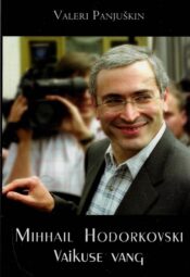 Mihhail Hodorkovski. Vaikuse vang - Valeri Panjuškin Mihhail Hodorkovski. Vaikuse vang - Valeri Panjuškin
