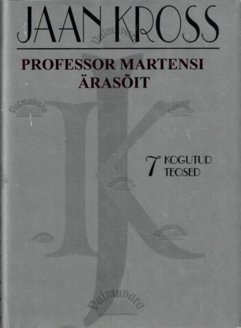 Professor Martensi ärasõit. Kogutud teosed 7 - Jaan Kross Professor Martensi ärasõit. Kogutud teosed 7 - Jaan Kross