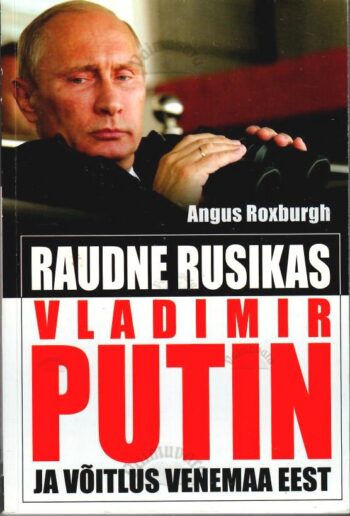 Raudne rusikas. Vladimir Putin ja võitlus Venemaa eest - Angus Roxburgh Raudne rusikas. Vladimir Putin ja võitlus Venemaa eest - Angus Roxburgh