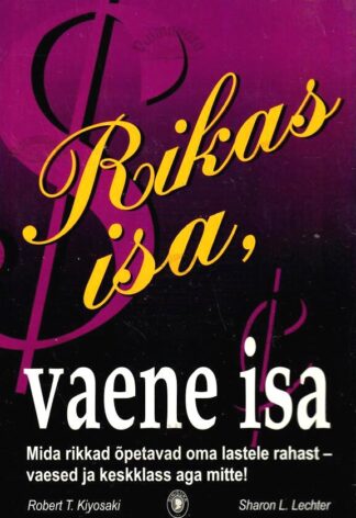 Rikas isa, vaene isa. Sellest, mida rikkad õpetavad oma lastele raha kohta, mida vaesed ja keskklass aga ei tee! - Robert T. Kiyosaki, Sharon L. Lechter