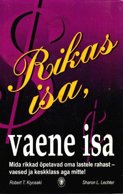 Rikas isa, vaene isa. Sellest, mida rikkad õpetavad oma lastele raha kohta, mida vaesed ja keskklass aga ei tee! - Robert T. Kiyosaki, Sharon L. Lechter