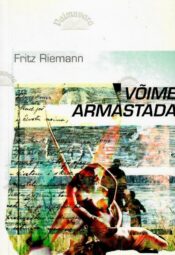 Võime armastada. Süvapsühholoogiline uurimus - Fritz Riemann, 2006 Võime armastada. Süvapsühholoogiline uurimus - Fritz Riemann, 2006