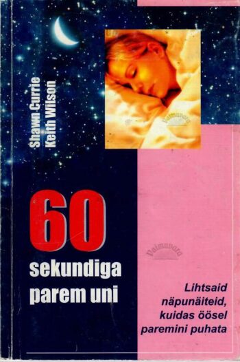 60 sekundiga parem uni. Lihtsaid näpunäiteid, kuidas öösel paremini puhata - Shawn Currie ja Keith Wilson 60 sekundiga parem uni. Lihtsaid näpunäiteid, kuidas öösel paremini puhata - Shawn Currie ja Keith Wilson
