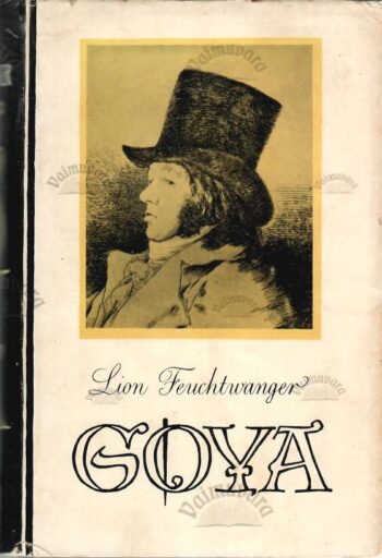 GGoya ehk Tunnetuse salakaval tee - Lion Feuchtwanger oya ehk Tunnetuse salakaval tee - Lion Feuchtwanger Goya ehk Tunnetuse salakaval tee - Lion Feuchtwanger