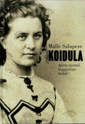 Koidula. Ajastu taustal, kaasteeliste keskel - Malle Salupere Koidula. Ajastu taustal, kaasteeliste keskel - Malle Salupere