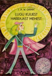 Lugu kuuest hakkajast mehest - Jakob Grimm, Wilhelm Grimm Lugu kuuest hakkajast mehest - Jakob Grimm, Wilhelm Grimm