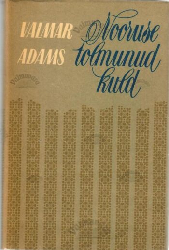 Nooruse tolmunud kuld. Valitud värsse ja mõttelooteid 1924-1969 - Valmar Adams Nooruse tolmunud kuld. Valitud värsse ja mõttelooteid 1924-1969 - Valmar Adams