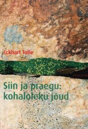 Siin ja praegu kohaloleku jõud - Eckhart Tolle Siin ja praegu: kohaloleku jõud - Eckhart Tolle