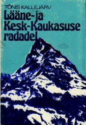 Lääne- ja Kesk-Kaukasuse radadel. Loodus, ajalugu ja tänapäev - Tõnis Kallejärv