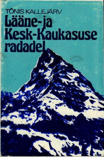 Lääne- ja Kesk-Kaukasuse radadel. Loodus, ajalugu ja tänapäev - Tõnis Kallejärv