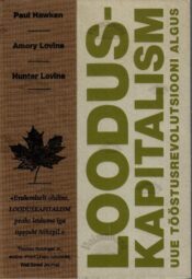 Looduskapitalism. Uue tööstusrevolutsiooni algus - Paul Hawken, Amory Lovins, Hunter Lovin Looduskapitalism. Uue tööstusrevolutsiooni algus - Paul Hawken, Amory Lovins, Hunter Lovin