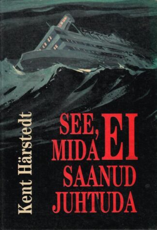 See, mida ei saanud juhtuda. Jutustus Estonia katastroofist - Kent Härstedt