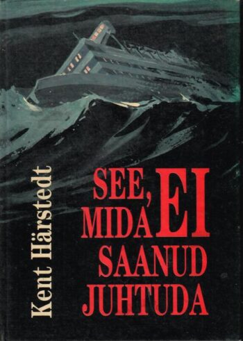 See, mida ei saanud juhtuda. Jutustus Estonia katastroofist - Kent Härstedt See, mida ei saanud juhtuda. Jutustus Estonia katastroofist - Kent Härstedt