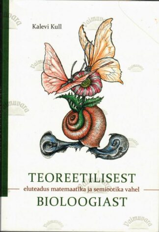 Teoreetilisest bioloogiast. Eluteadus matemaatika ja semiootika vahel- Kalevi Kull