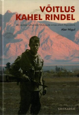 Võitlus kahel rindel ehk eestlase juhtumised Nõukogude armee päevil Afganistanis - Alar Nigul