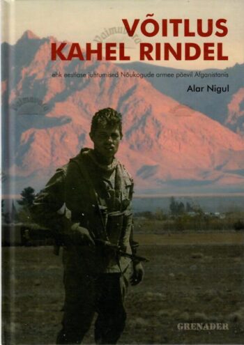 Võitlus kahel rindel ehk eestlase juhtumised Nõukogude armee päevil Afganistanis - Alar Nigul