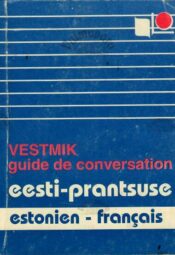 Eesti – prantsuse vestmik. Estonien-Français guide de conversation, 1994 Eesti – prantsuse vestmik. Estonien-Français guide de conversation, 1994