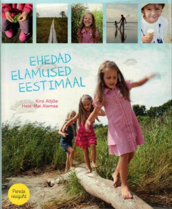 Ehedad elamused Eestimaal- Hele-Mai Alamaa, Kirsi Altjõe Ehedad elamused Eestimaal- Hele-Mai Alamaa, Kirsi Altjõe