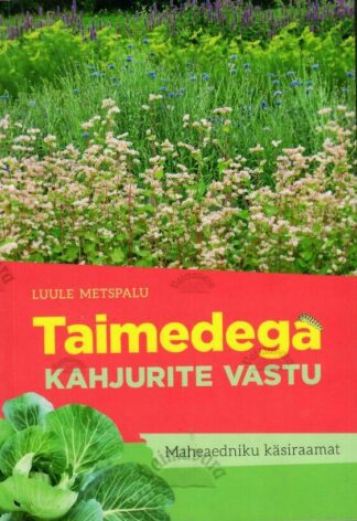Taimedega kahjurite vastu. Maheaedniku käsiraamat - Luule Metspalu