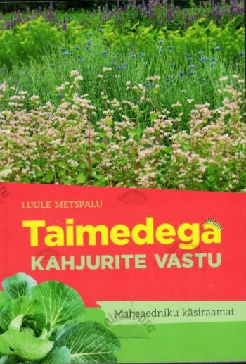 Taimedega kahjurite vastu. Maheaedniku käsiraamat - Luule Metspalu