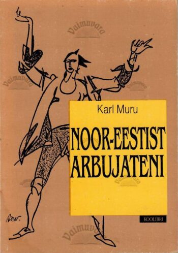''Noor-Eestist'' arbujateni. Eesti luule 1905-1940 - Karl Muru ''Noor-Eestist'' arbujateni. Eesti luule 1905-1940 - Karl Muru