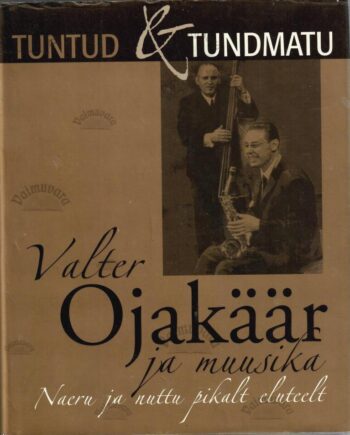 Valter Ojakäär ja muusika. Naeru ja nuttu pikalt eluteelt - Valter Ojakäär