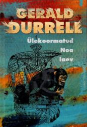 Ülekoormatud Noa laev - Gerald Durrell, 2001 Ülekoormatud Noa laev - Gerald Durrell, 2001