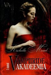 Vampiiride akadeemia. 1. osa - Richelle Mead, 2010 Vampiiride akadeemia. 1. osa - Richelle Mead, 2010