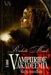 Vampiiride akadeemia. Varju suudlus. 3. raamat- Richelle Mead Vampiiride akadeemia. Varju suudlus. 3. raamat- Richelle Mead