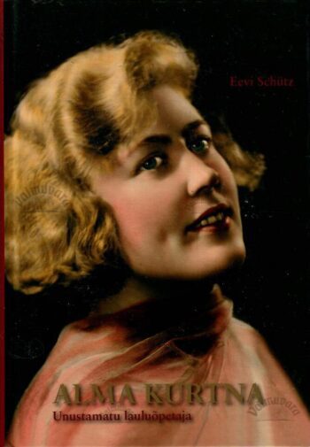 Alma Kurtna. Unustamatu lauluõpetaja - Eevi Schütz, 2018 Alma Kurtna. Unustamatu lauluõpetaja - Eevi Schütz, 2018