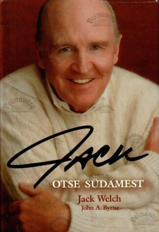 Jack. Otse südamest - John A. Byrne, Jack Welch, 2002