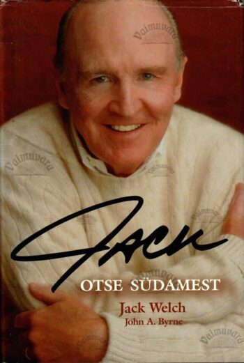 Jack. Otse südamest - John A. Byrne, Jack Welch, 2002 Jack. Otse südamest - John A. Byrne, Jack Welch, 2002