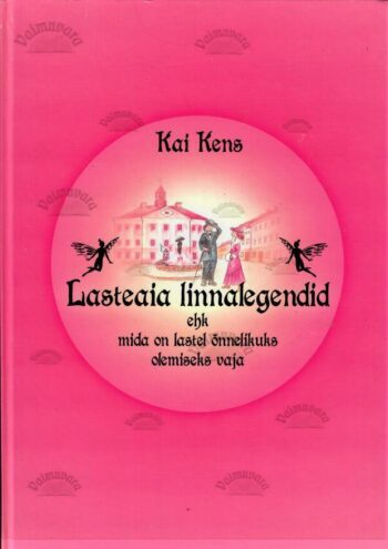 Lasteaia linnalegendid ehk mida on vaja lastel õnnelikuks olemiseks vaja - Kai Kens, 2009 Lasteaia linnalegendid ehk mida on vaja lastel õnnelikuks olemiseks vaja - Kai Kens, 2009