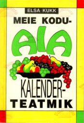 Meie koduaia kalenderteatmik - Elsa Kukk, 1994 Meie koduaia kalenderteatmik - Elsa Kukk, 1994
