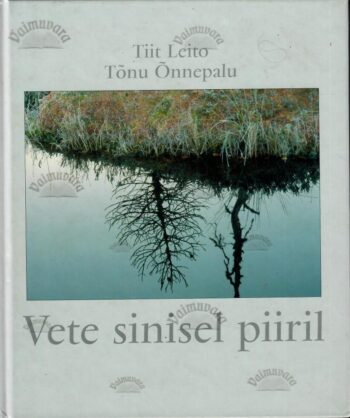 Vete sinisel piiril - Tõnu Õnnepalu, Tiit Leito, 1999 Vete sinisel piiril - Tõnu Õnnepalu, Tiit Leito, 1999