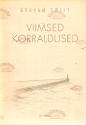 Viimsed korraldused - Graham Swift 1999 Viimsed korraldused - Graham Swift 1999