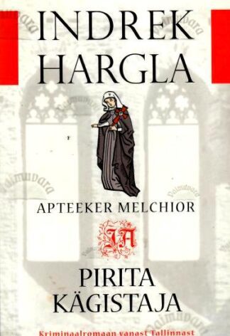 Apteeker Melchior ja Pirita kägistaja. Kriminaalromaan vanast Tallinnast - Indrek Hargla, 2013