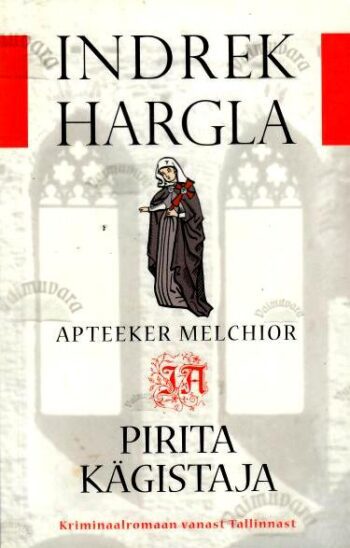 Apteeker Melchior ja Pirita kägistaja. Kriminaalromaan vanast Tallinnast - Indrek Hargla, 2013