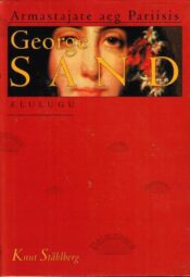 Armastajate aeg Pariisis. George Sand. Elulugu - Knut Stahlberg, 2000 Armastajate aeg Pariisis. George Sand. Elulugu - Knut Stahlberg, 2000