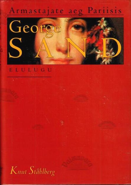 Armastajate aeg Pariisis. George Sand. Elulugu - Knut Stahlberg, 2000
