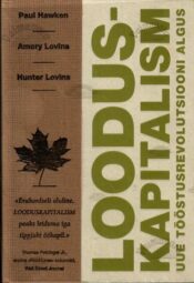 Looduskapitalism. Uue tööstusrevolutsiooni algus - Paul Hawken, Amory Lovins, Hunter Lovins, 2003 Looduskapitalism. Uue tööstusrevolutsiooni algus - Paul Hawken, Amory Lovins, Hunter Lovins, 2003